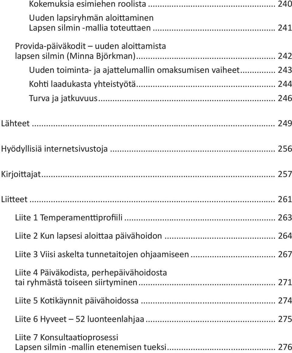 .. 257 Liitteet... 261 Liite 1 Temperamenttiprofiili... 263 Liite 2 Kun lapsesi aloittaa päivähoidon... 264 Liite 3 Viisi askelta tunnetaitojen ohjaamiseen.