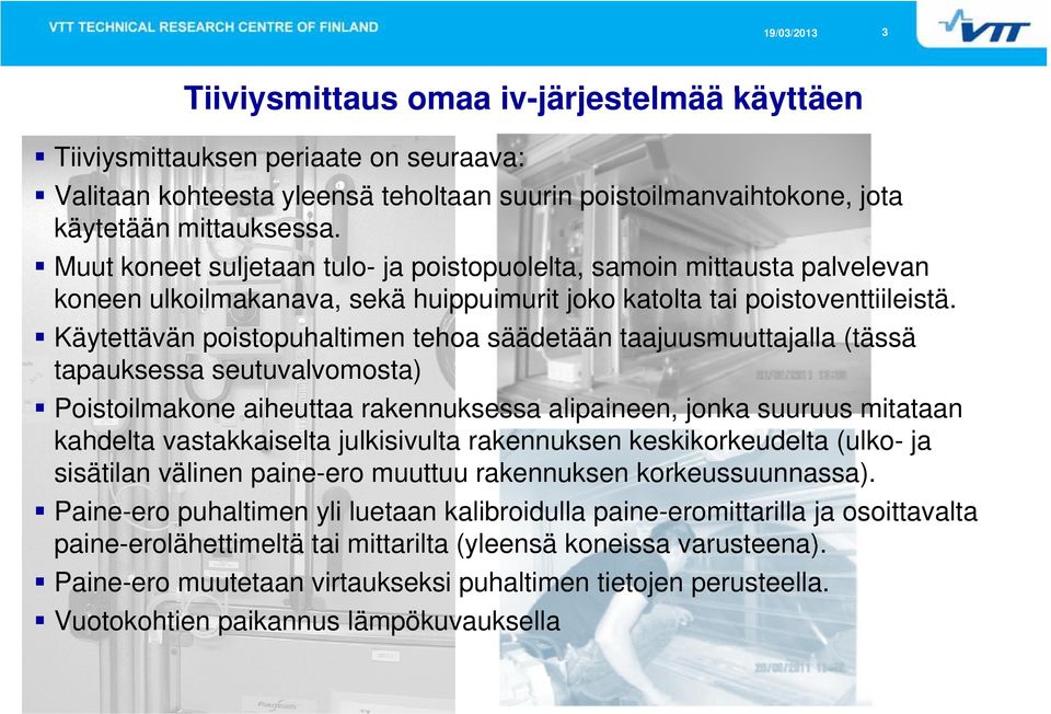 Käytettävän poistopuhaltimen tehoa säädetään taajuusmuuttajalla (tässä t tapauksessa k seutuvalvomosta) t l t ) Poistoilmakone aiheuttaa rakennuksessa alipaineen, jonka suuruus mitataan kahdelta