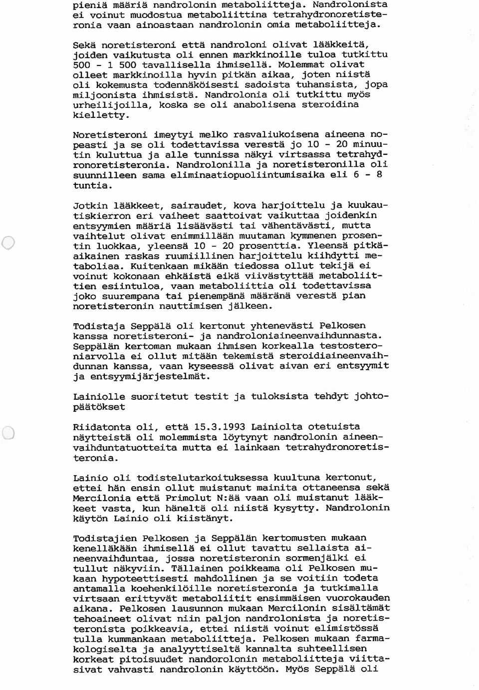 Molemmat olivat olleet markkinoilla hyvin pitkän aikaa, joten niistä oli kokemusta todennäköisesti sadoista tuhansista, jopa milj oonista ihmisistä.