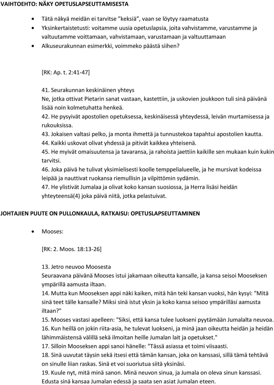 Seurakunnan keskinäinen yhteys Ne, jotka ottivat Pietarin sanat vastaan, kastettiin, ja uskovien joukkoon tuli sinä päivänä lisää noin kolmetuhatta henkeä. 42.