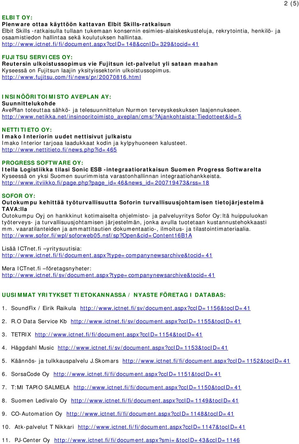 ccid=148&ccnid=329&tocid=41 FUJITSU SERVICES OY: Reutersin ulkoistussopimus vie Fujitsun ict-palvelut yli sataan maahan Kyseessä on Fujitsun laajin yksityissektorin ulkoistussopimus. http://www.