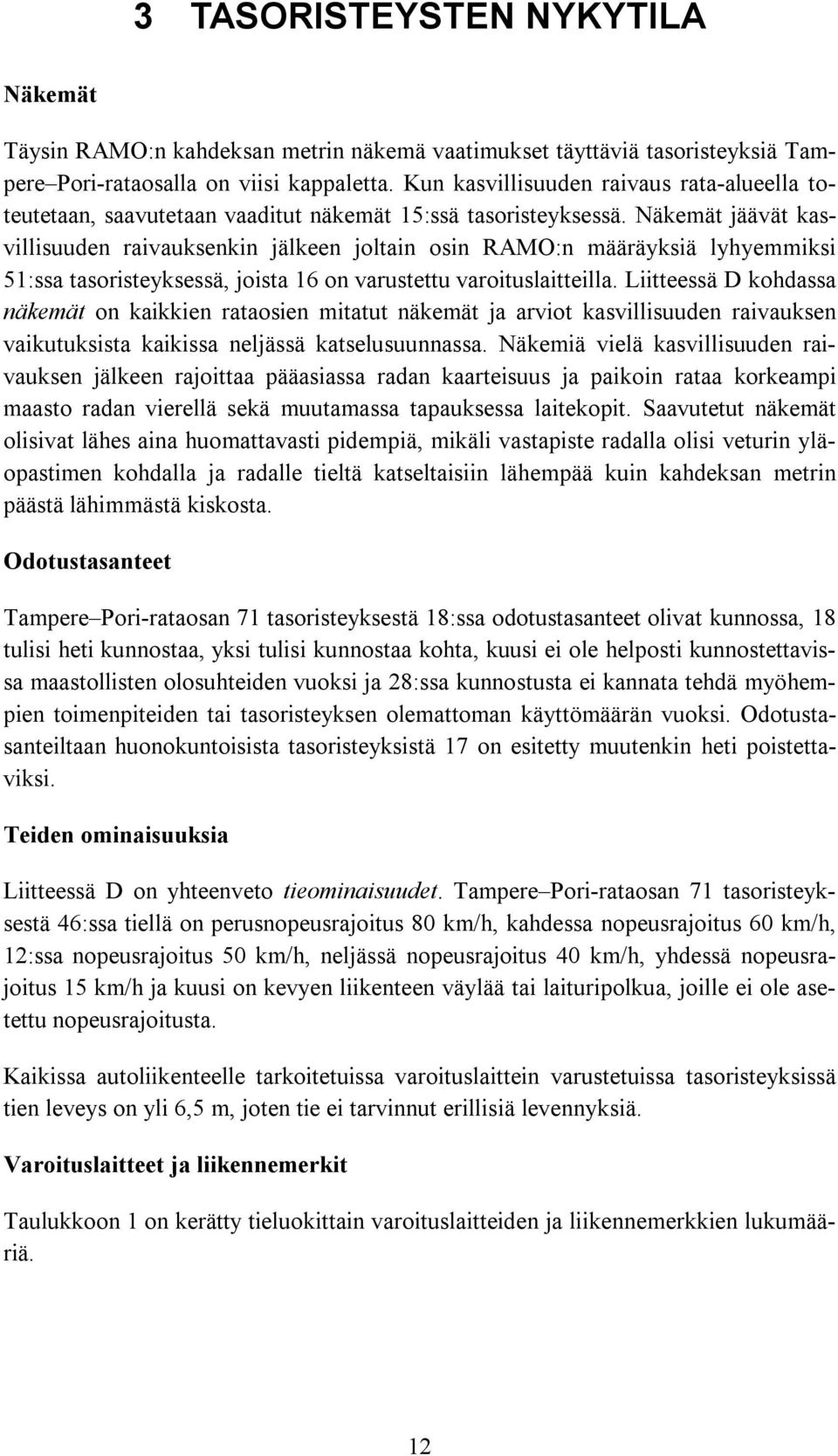 Näkemät jäävät kasvillisuuden raivauksenkin jälkeen joltain osin RAMO:n määräyksiä lyhyemmiksi 51:ssa tasoristeyksessä, joista 16 on varustettu varoituslaitteilla.