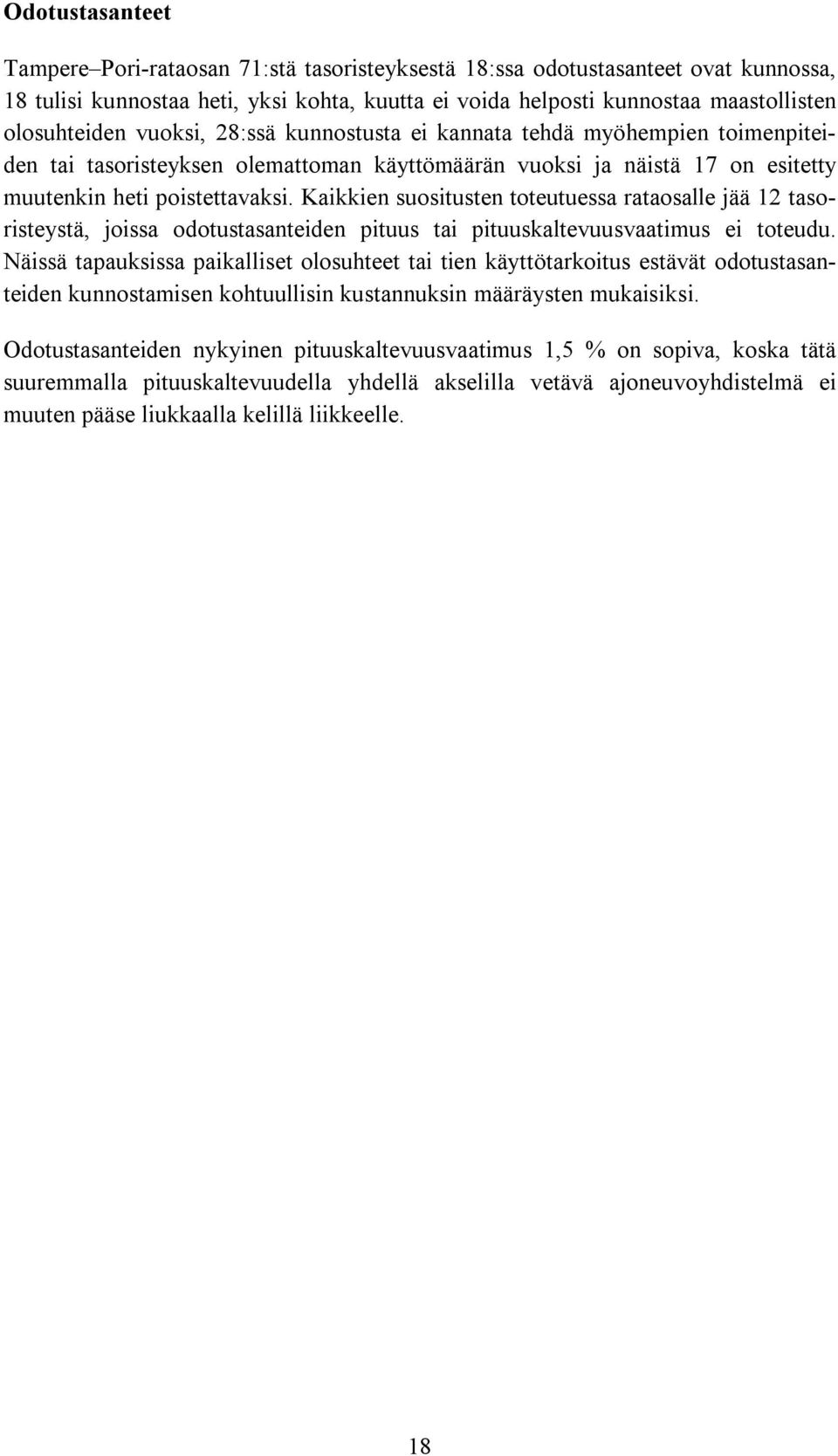 Kaikkien suositusten toteutuessa rataosalle jää 12 tasoristeystä, joissa odotustasanteiden pituus tai pituuskaltevuusvaatimus ei toteudu.