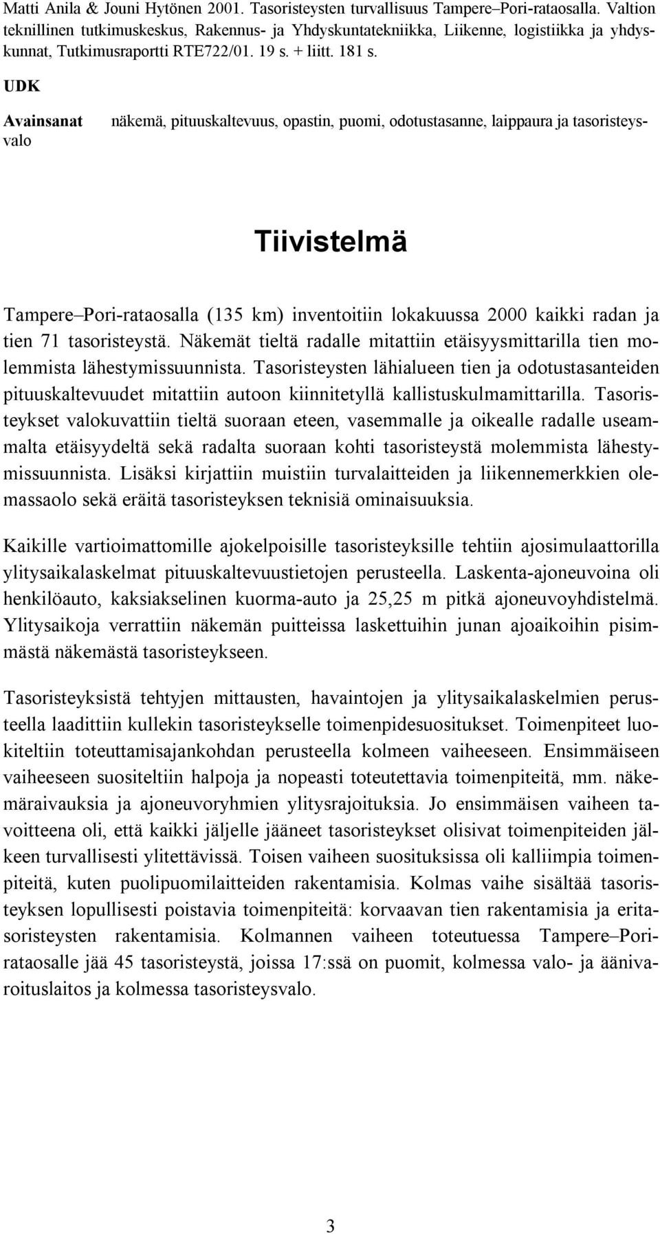 UDK näkemä, pituuskaltevuus, opastin, puomi, odotustasanne, laippaura ja tasoristeys- Avainsanat valo Tiivistelmä Tampere Pori-rataosalla (135 km) inventoitiin lokakuussa 2000 kaikki radan ja tien 71