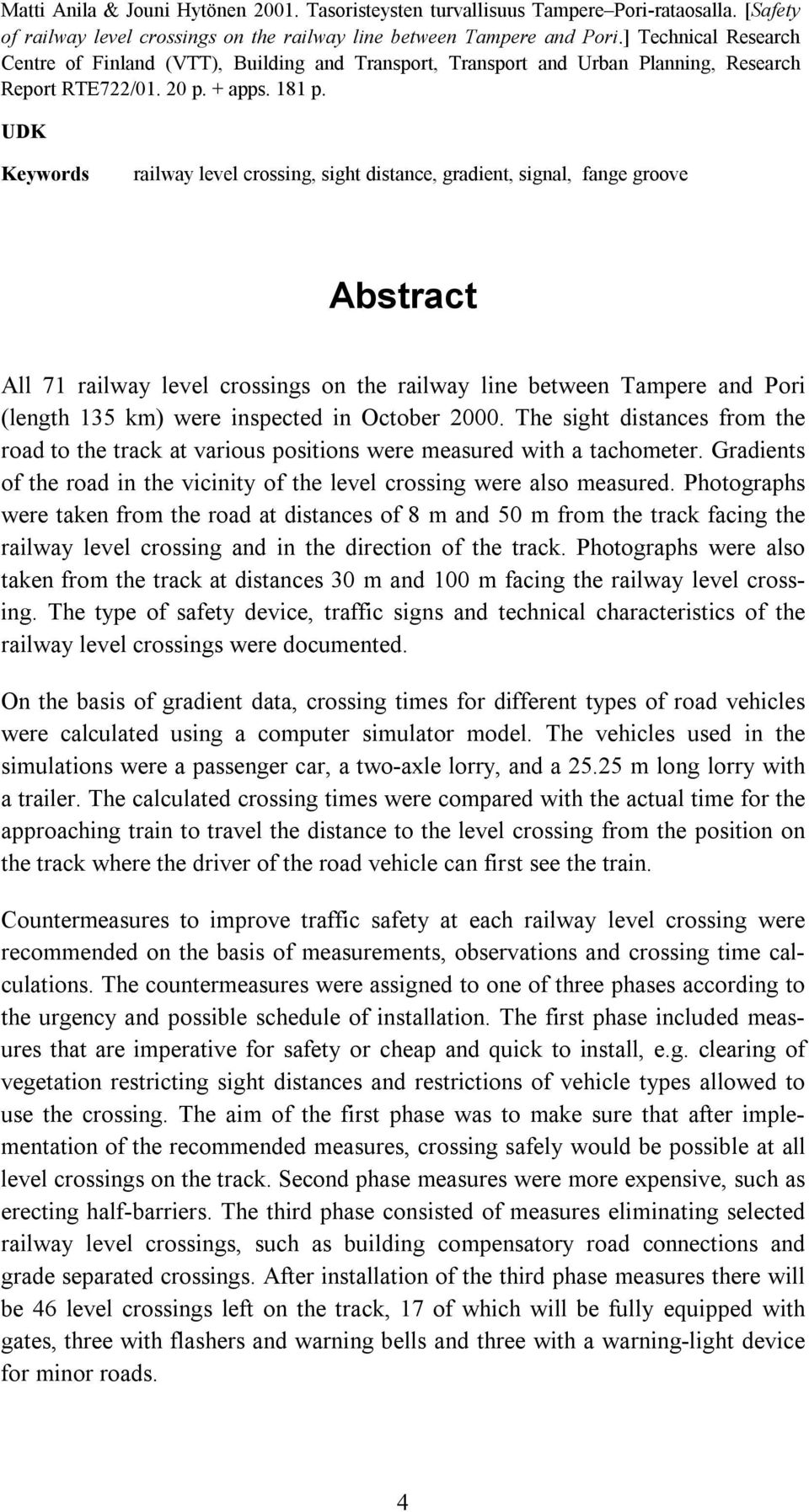 UDK Keywords railway level crossing, sight distance, gradient, signal, fange groove Abstract All 71 railway level crossings on the railway line between Tampere and Pori (length 135 km) were inspected