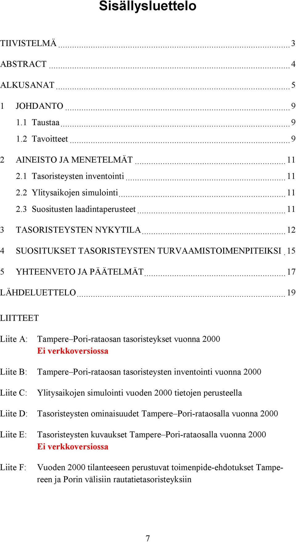 ..19 LIITTEET Liite A: Tampere Pori-rataosan tasoristeykset vuonna 2000 Ei verkkoversiossa Liite B: Tampere Pori-rataosan tasoristeysten inventointi vuonna 2000 Liite C: Ylitysaikojen simulointi