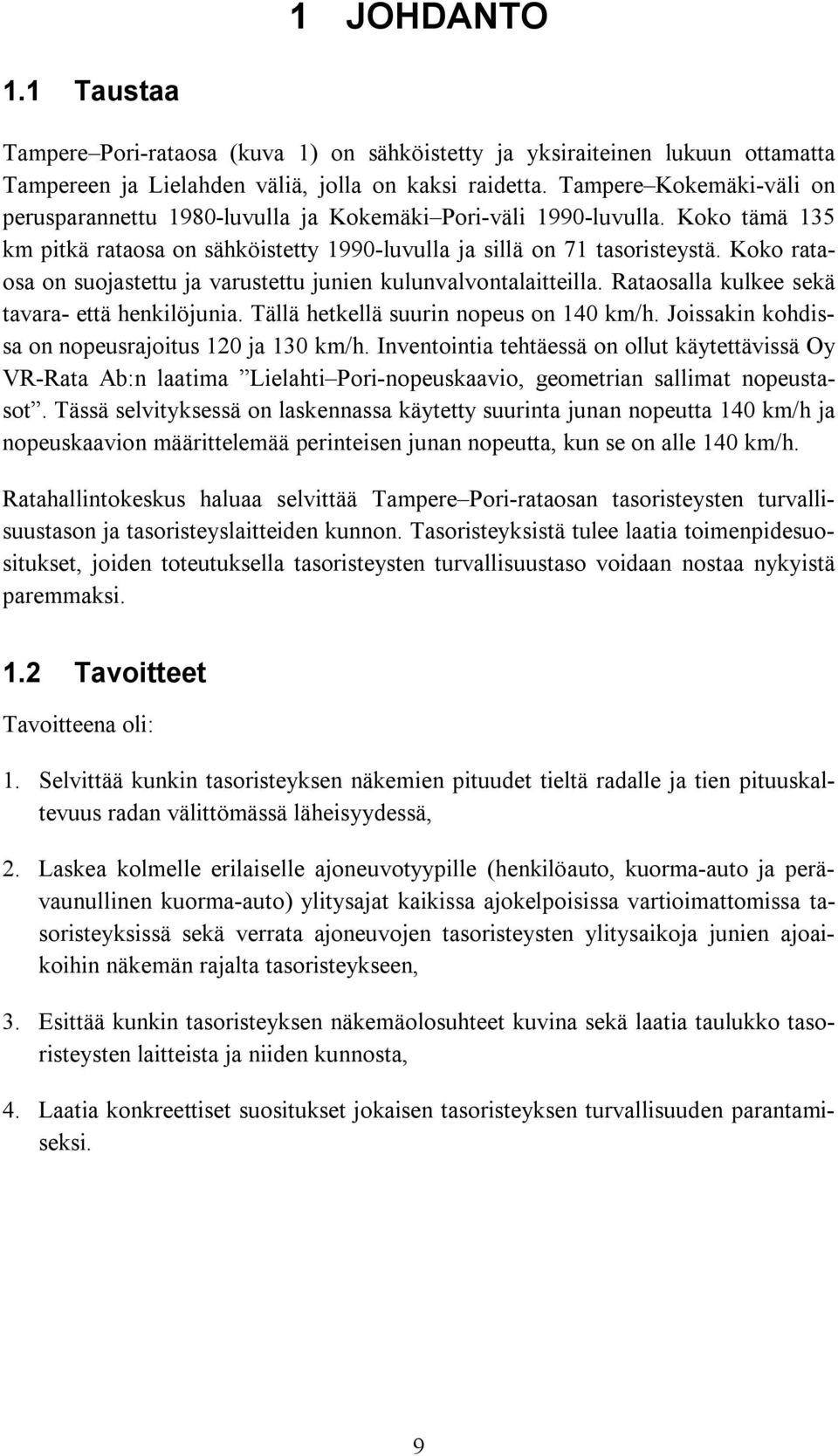 Koko rataosa on suojastettu ja varustettu junien kulunvalvontalaitteilla. Rataosalla kulkee sekä tavara- että henkilöjunia. Tällä hetkellä suurin nopeus on 140 km/h.