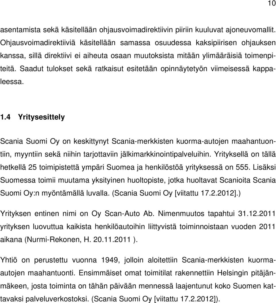 Saadut tulokset sekä ratkaisut esitetään opinnäytetyön viimeisessä kappaleessa. 1.