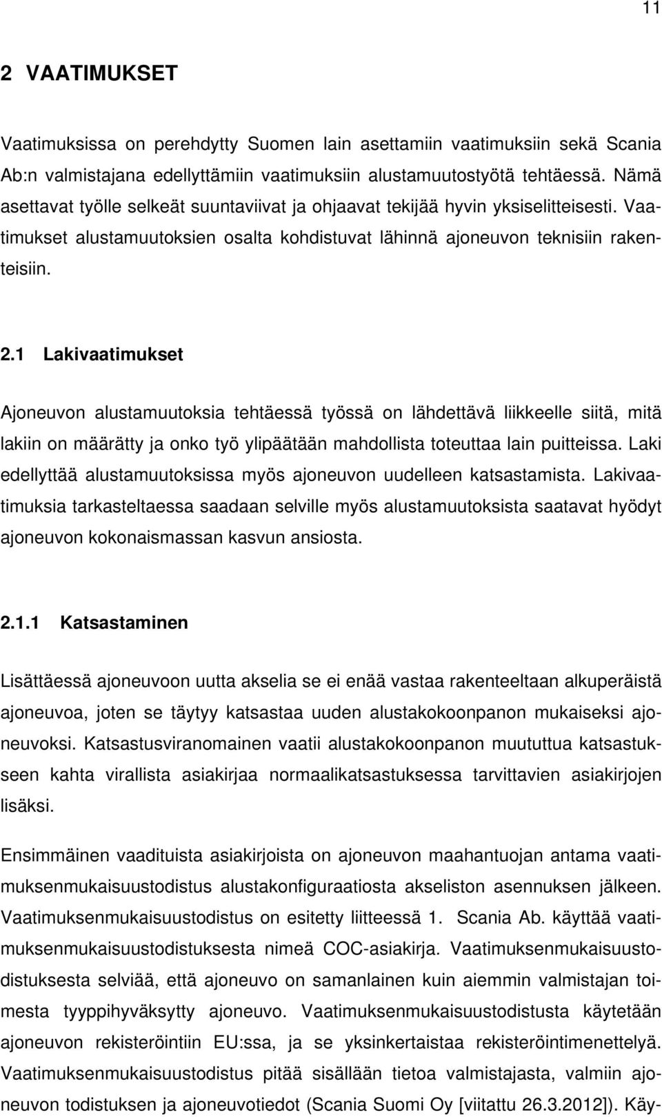 1 Lakivaatimukset Ajoneuvon alustamuutoksia tehtäessä työssä on lähdettävä liikkeelle siitä, mitä lakiin on määrätty ja onko työ ylipäätään mahdollista toteuttaa lain puitteissa.