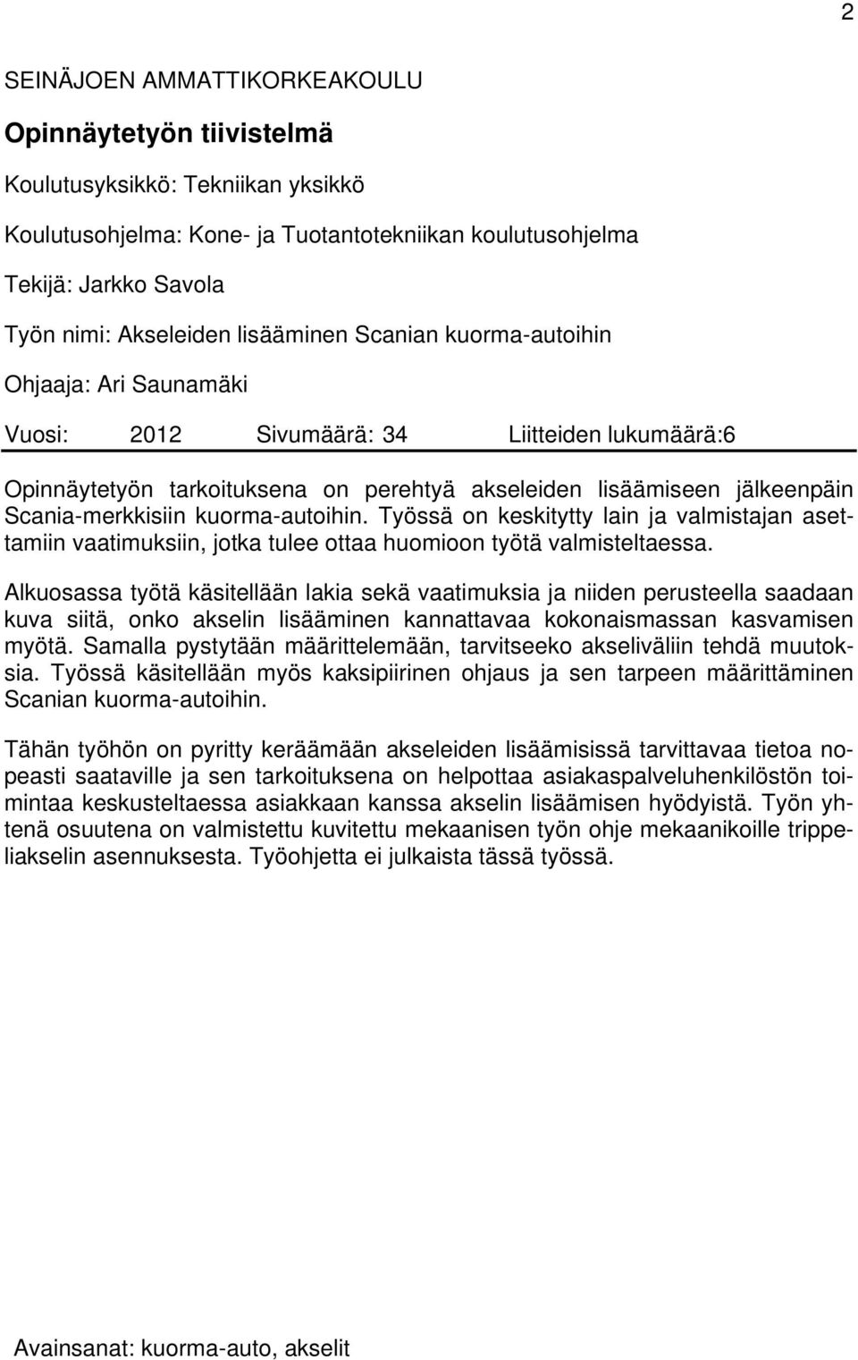 kuorma-autoihin. Työssä on keskitytty lain ja valmistajan asettamiin vaatimuksiin, jotka tulee ottaa huomioon työtä valmisteltaessa.