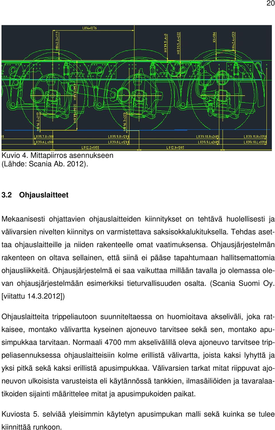 Tehdas asettaa ohjauslaitteille ja niiden rakenteelle omat vaatimuksensa. Ohjausjärjestelmän rakenteen on oltava sellainen, että siinä ei pääse tapahtumaan hallitsemattomia ohjausliikkeitä.