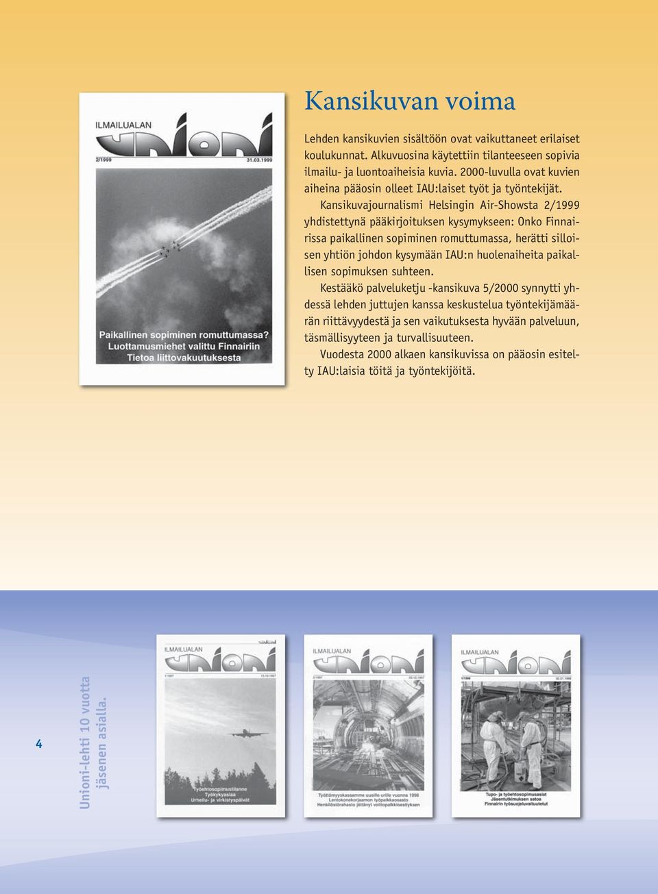 Kansikuvajournalismi Helsingin Air-Showsta 2/1999 yhdistettynä pääkirjoituksen kysymykseen: Onko Finnairissa paikallinen sopiminen romuttumassa, herätti silloisen yhtiön johdon kysymään IAU:n