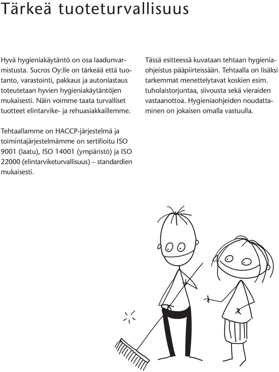 Näin voimme taata turvalliset tuotteet elintarvike- ja rehuasiakkaillemme. Tässä esitteessä kuvataan tehtaan hygieniaohjeistus pääpiirteissään.