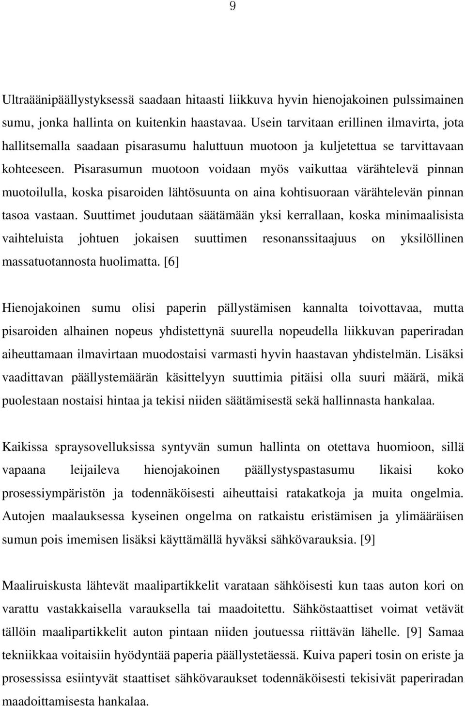 Pisarasumun muotoon voidaan myös vaikuttaa värähtelevä pinnan muotoilulla, koska pisaroiden lähtösuunta on aina kohtisuoraan värähtelevän pinnan tasoa vastaan.
