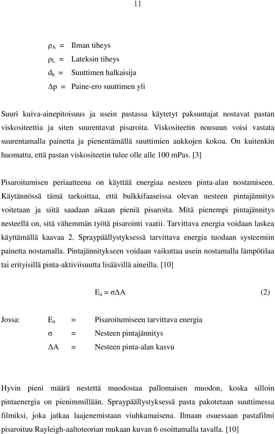 On kuitenkin huomattu, että pastan viskositeetin tulee olle alle 100 mpas. [3] Pisaroitumisen periaatteena on käyttää energiaa nesteen pinta-alan nostamiseen.