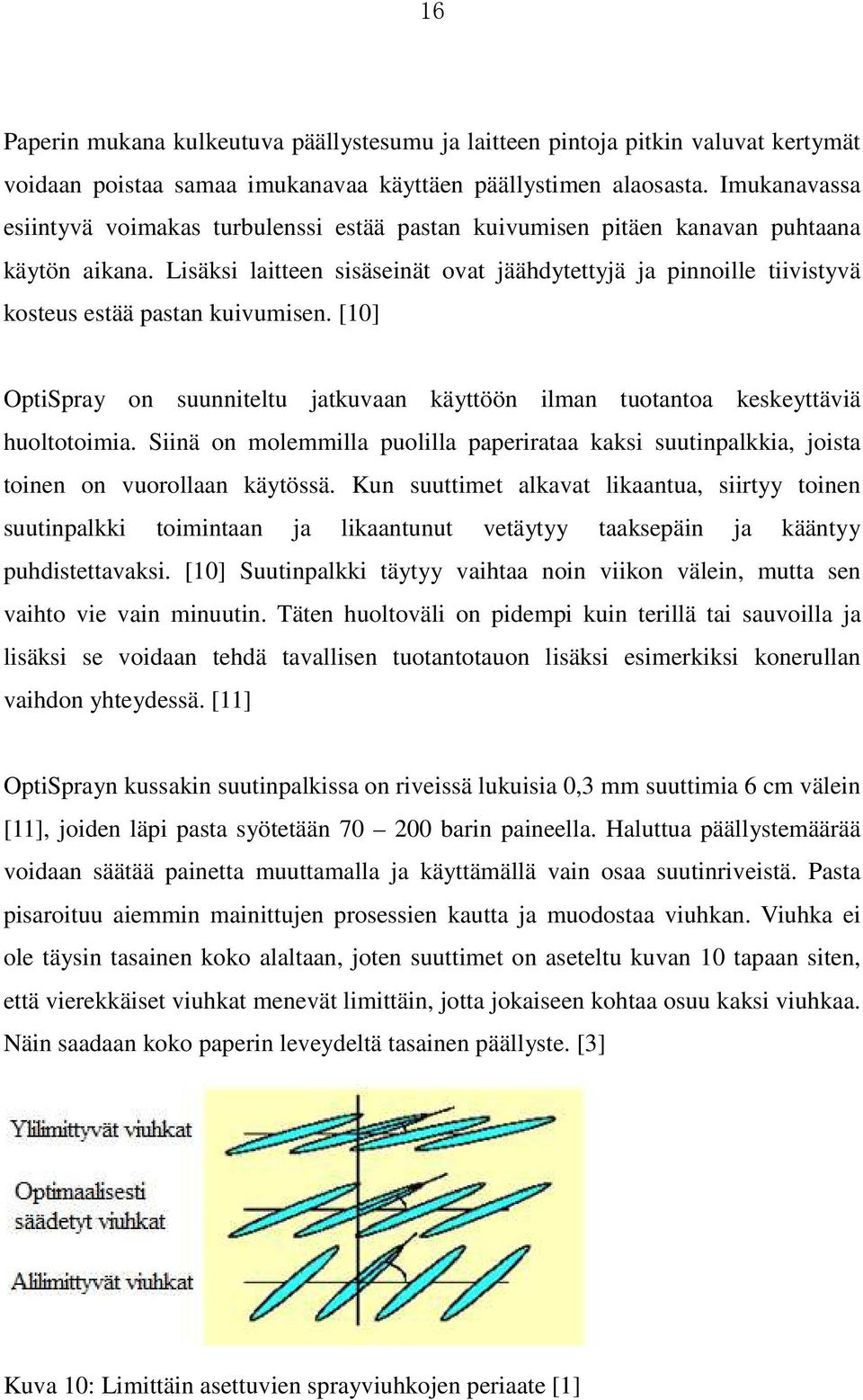 Lisäksi laitteen sisäseinät ovat jäähdytettyjä ja pinnoille tiivistyvä kosteus estää pastan kuivumisen. [10] OptiSpray on suunniteltu jatkuvaan käyttöön ilman tuotantoa keskeyttäviä huoltotoimia.