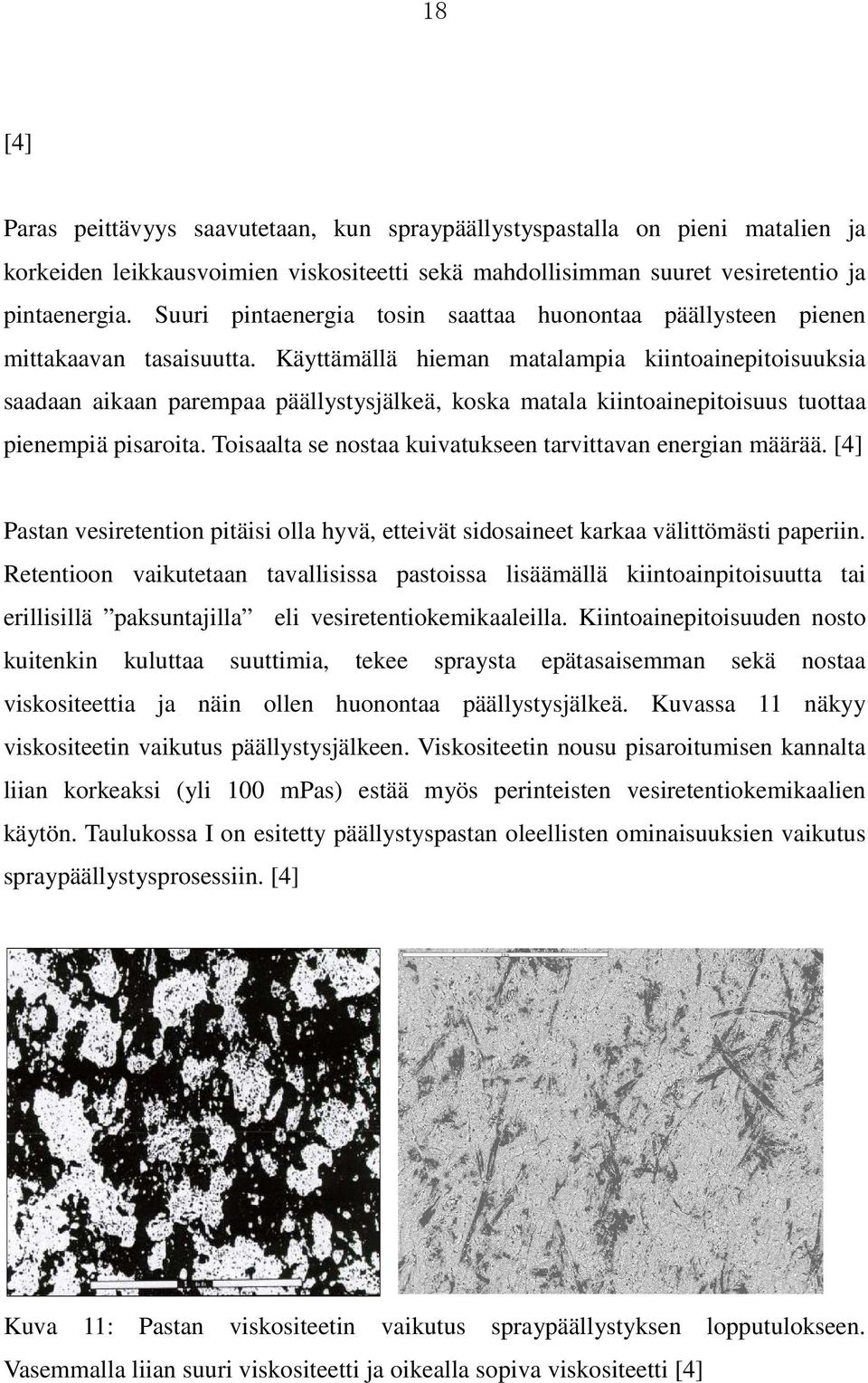 Käyttämällä hieman matalampia kiintoainepitoisuuksia saadaan aikaan parempaa päällystysjälkeä, koska matala kiintoainepitoisuus tuottaa pienempiä pisaroita.