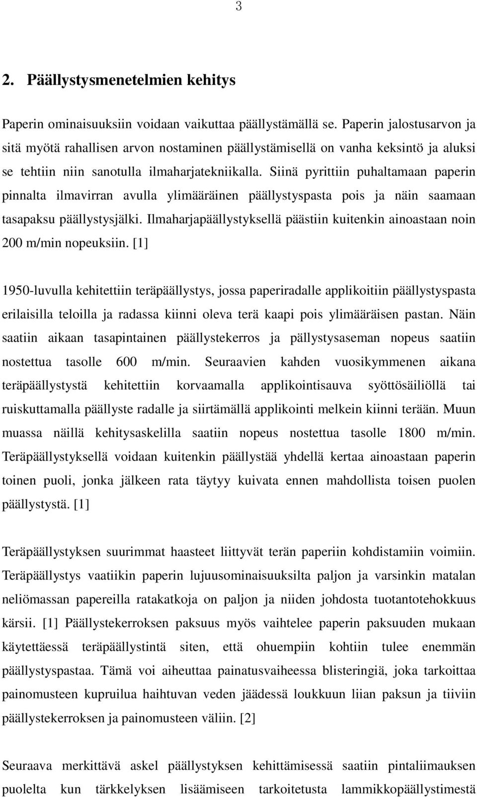 Siinä pyrittiin puhaltamaan paperin pinnalta ilmavirran avulla ylimääräinen päällystyspasta pois ja näin saamaan tasapaksu päällystysjälki.