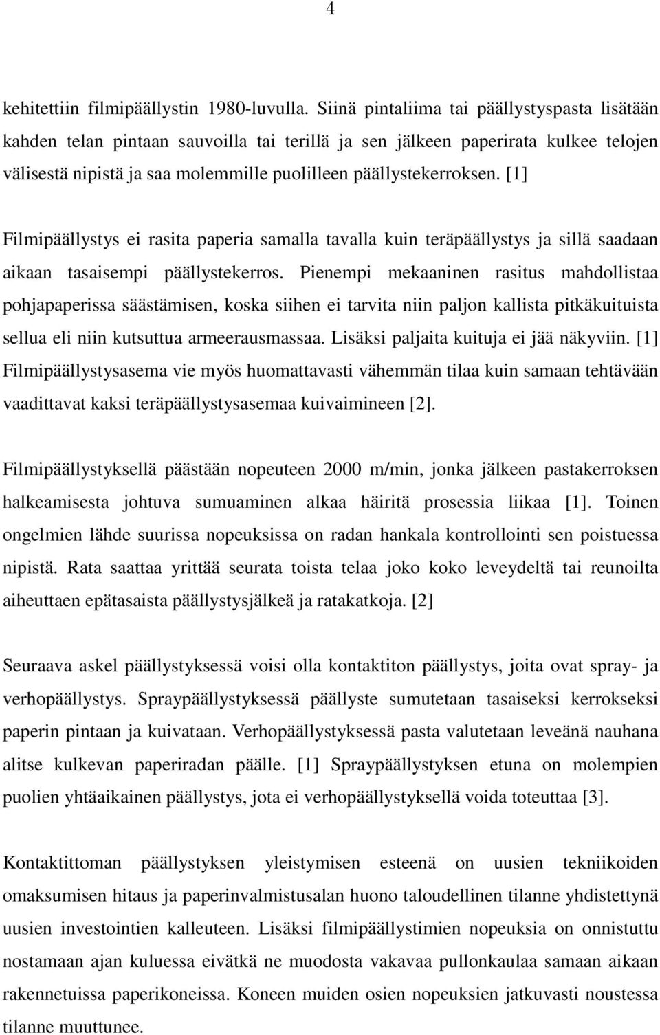 [1] Filmipäällystys ei rasita paperia samalla tavalla kuin teräpäällystys ja sillä saadaan aikaan tasaisempi päällystekerros.