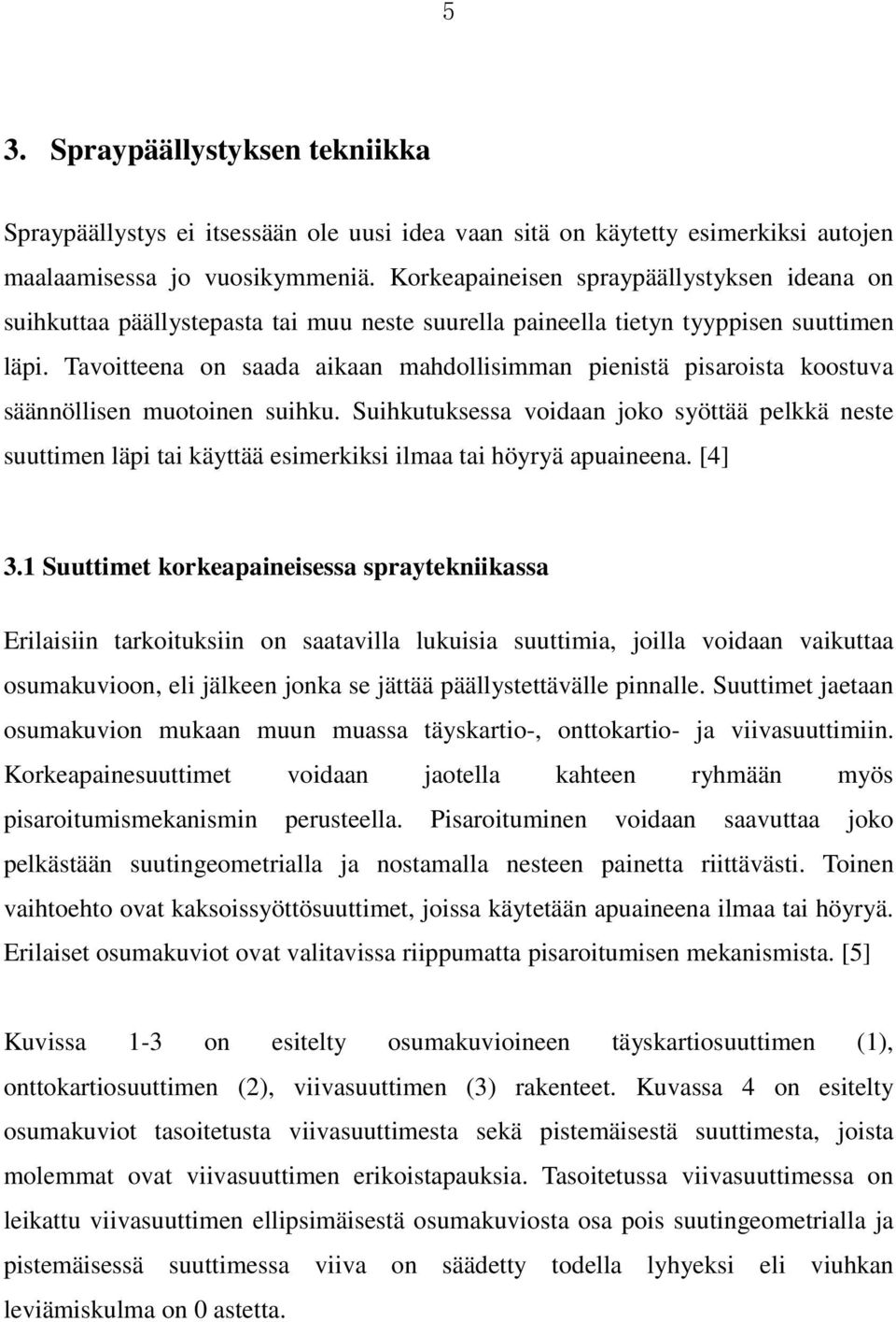 Tavoitteena on saada aikaan mahdollisimman pienistä pisaroista koostuva säännöllisen muotoinen suihku.