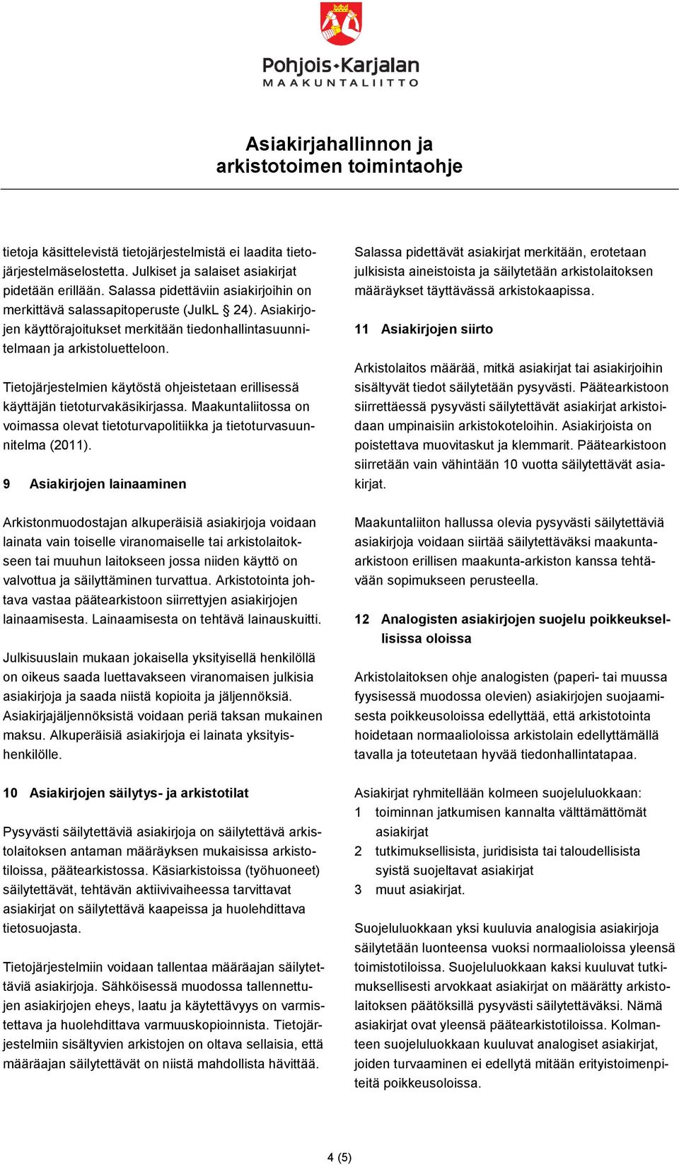 Tietojärjestelmien käytöstä ohjeistetaan erillisessä käyttäjän tietoturvakäsikirjassa. Maakuntaliitossa on voimassa olevat tietoturvapolitiikka ja tietoturvasuunnitelma (2011).