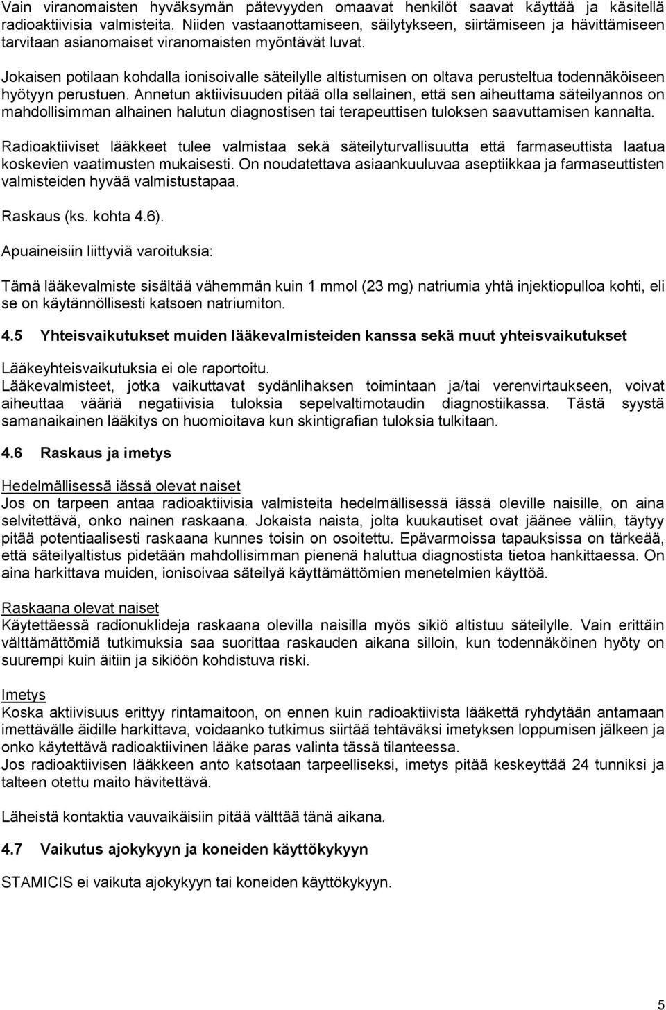 Jokaisen potilaan kohdalla ionisoivalle säteilylle altistumisen on oltava perusteltua todennäköiseen hyötyyn perustuen.