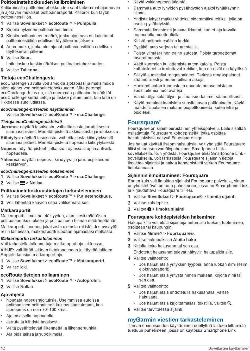 4 Anna matka, jonka olet ajanut polttoainesäiliön edellisen täyttökerran jälkeen. 5 Valitse Seur.. Laite laskee keskimääräisen polttoainetehokkuuden. 6 Valitse Tallenna.