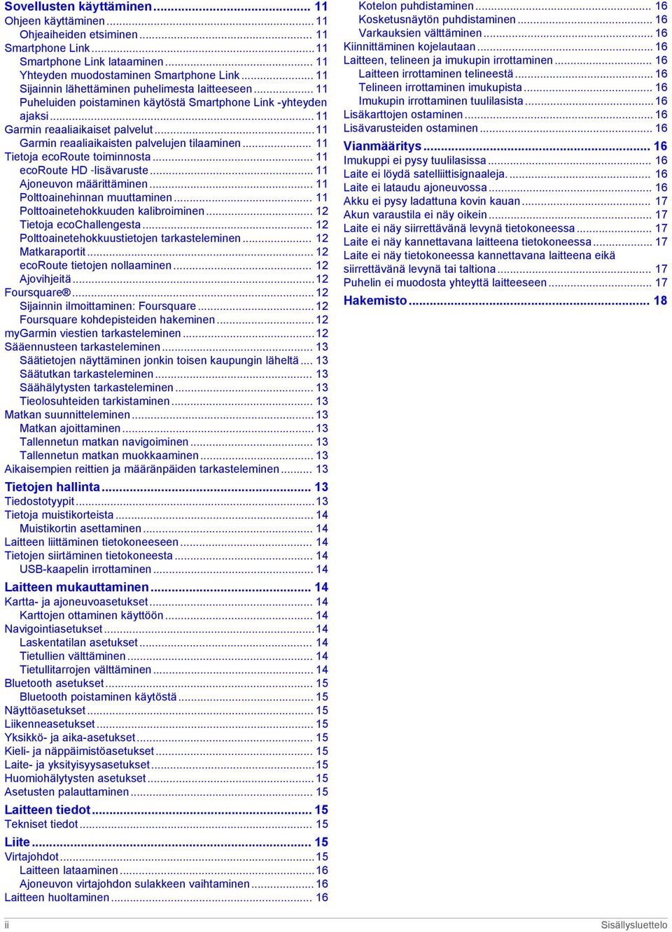 ..11 Garmin reaaliaikaisten palvelujen tilaaminen... 11 Tietoja ecoroute toiminnosta... 11 ecoroute HD lisävaruste... 11 Ajoneuvon määrittäminen... 11 Polttoainehinnan muuttaminen.