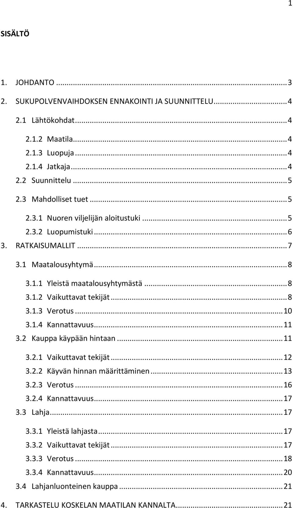 .. 8 3.1.3 Verotus... 10 3.1.4 Kannattavuus... 11 3.2 Kauppa käypään hintaan... 11 3.2.1 Vaikuttavat tekijät... 12 3.2.2 Käyvän hinnan määrittäminen... 13 3.2.3 Verotus... 16 3.2.4 Kannattavuus... 17 3.