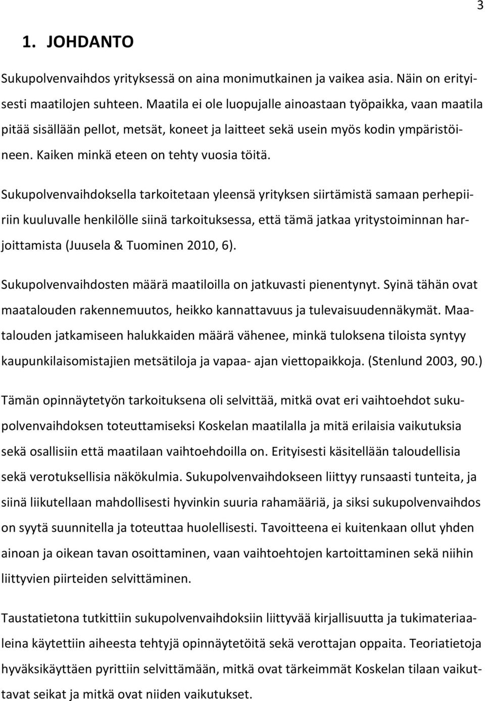 Sukupolvenvaihdoksella tarkoitetaan yleensä yrityksen siirtämistä samaan perhepiiriin kuuluvalle henkilölle siinä tarkoituksessa, että tämä jatkaa yritystoiminnan harjoittamista (Juusela & Tuominen