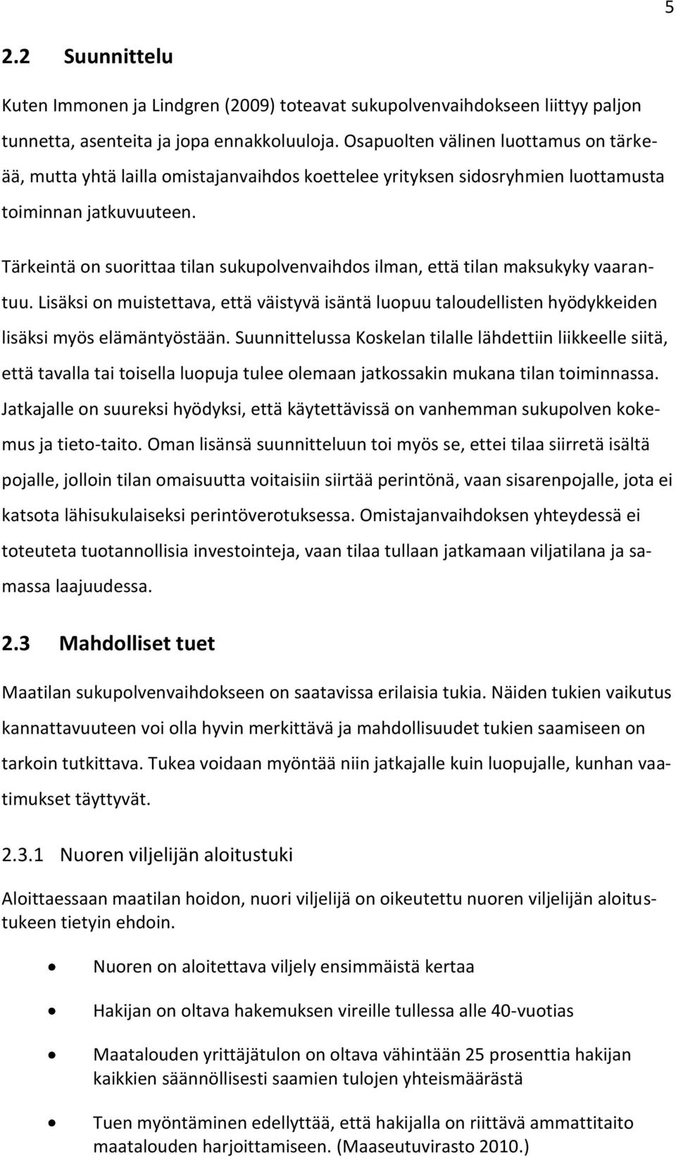 Tärkeintä on suorittaa tilan sukupolvenvaihdos ilman, että tilan maksukyky vaarantuu. Lisäksi on muistettava, että väistyvä isäntä luopuu taloudellisten hyödykkeiden lisäksi myös elämäntyöstään.