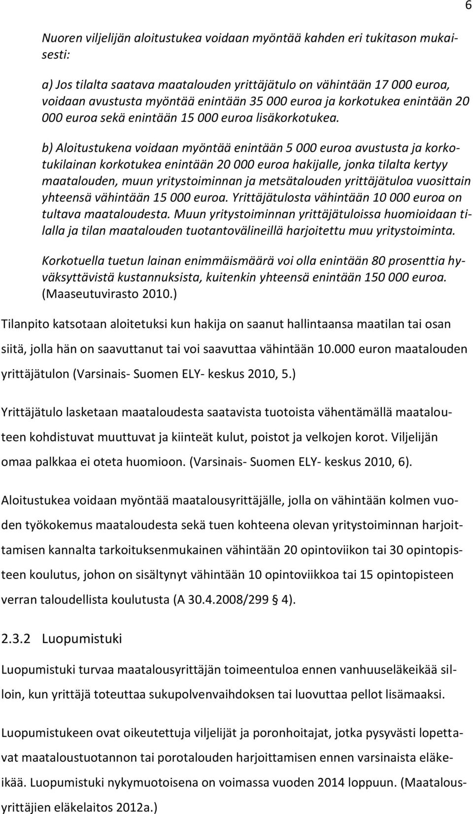 b) Aloitustukena voidaan myöntää enintään 5 000 euroa avustusta ja korkotukilainan korkotukea enintään 20 000 euroa hakijalle, jonka tilalta kertyy maatalouden, muun yritystoiminnan ja metsätalouden