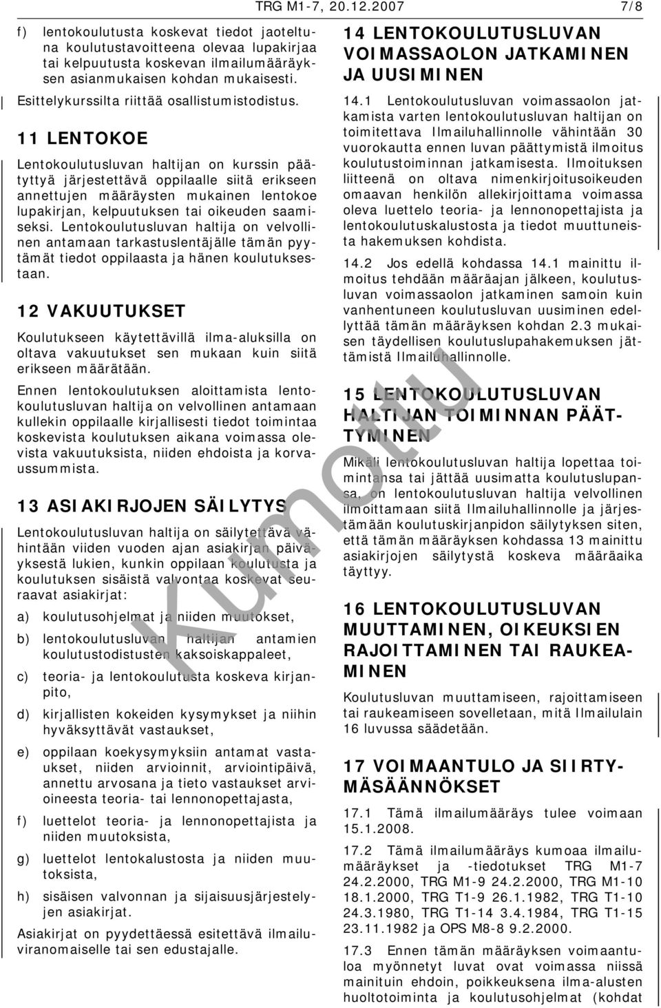 11 LENTOKOE Lentokoulutusluvan haltijan on kurssin päätyttyä järjestettävä oppilaalle siitä erikseen annettujen määräysten mukainen lentokoe lupakirjan, kelpuutuksen tai oikeuden saamiseksi.