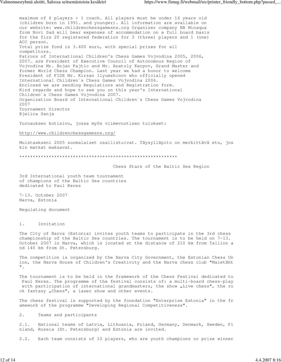 org Organizer company BB Minaqua from Novi Sad will bear expenses of accommodation on a full board basis for the firs 20 registered federation for 3 (three) players and 1 (one) ACC person.