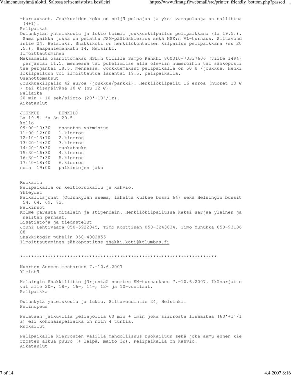 Ilmoittautuminen Maksamalla osanottomaksu HSL:n tilille Sampo Pankki 800010-70337606 (viite 1494) perjantai 11.5. mennessä tai puhelimitse alla oleviin numeroihin tai sähköposti tse perjantai 18.5. mennessä. Joukkuemaksut pelipaikalla on 50 /joukkue.