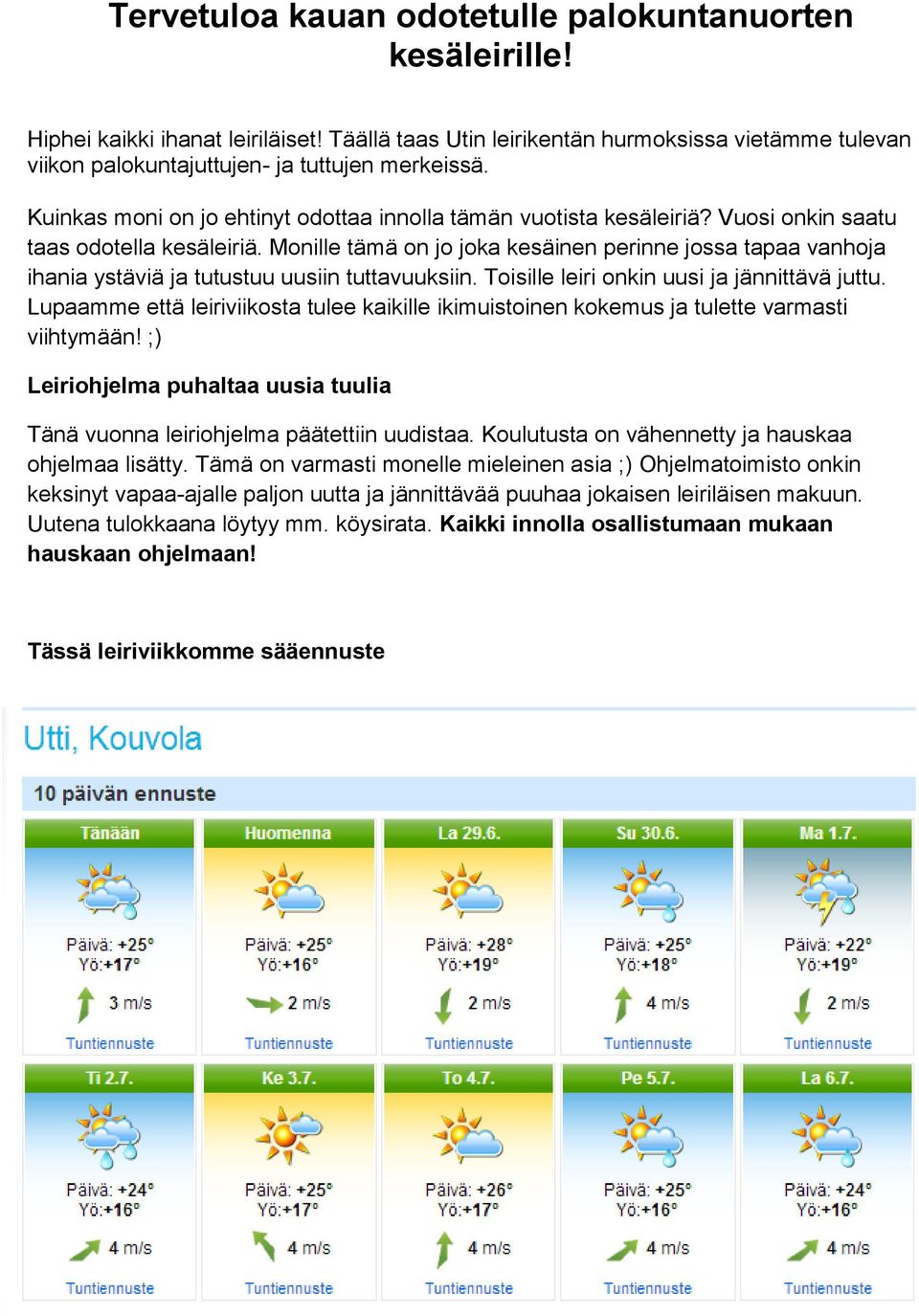 Monille tämä on jo joka kesäinen perinne jossa tapaa vanhoja ihania ystäviä ja tutustuu uusiin tuttavuuksiin. Toisille leiri onkin uusi ja jännittävä juttu.