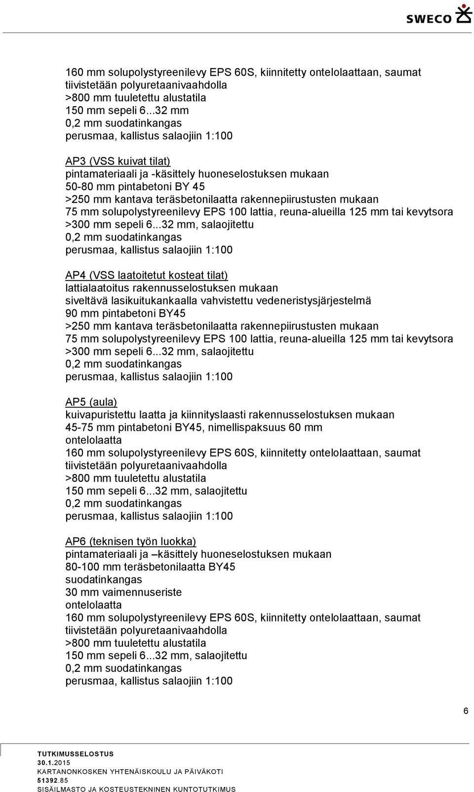 teräsbetonilaatta rakennepiirustusten mukaan 75 mm solupolystyreenilevy EPS 100 lattia, reuna-alueilla 125 mm tai kevytsora >300 mm sepeli 6.