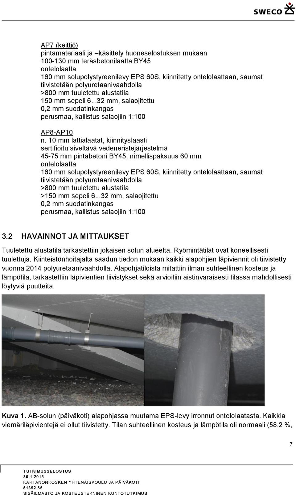 10 mm lattialaatat, kiinnityslaasti sertifioitu siveltävä vedeneristejärjestelmä 45-75 mm pintabetoni BY45, nimellispaksuus 60 mm ontelolaatta 160 mm solupolystyreenilevy EPS 60S, kiinnitetty