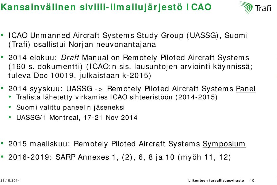 lausuntojen arviointi käynnissä; tuleva Doc 10019, julkaistaan k-2015) 2014 syyskuu: UASSG -> Remotely Piloted Aircraft Systems Panel Trafista lähetetty virkamies