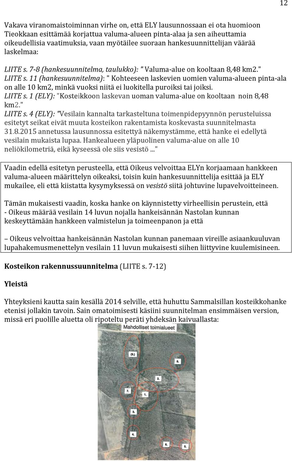 11 (hankesuunnitelma): " Kohteeseen laskevien uomien valuma alueen pinta ala on alle 10 km2, minkä vuoksi niitä ei luokitella puroiksi tai joiksi. LIITE s.