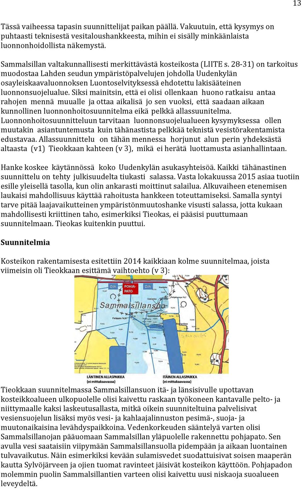 28 31) on tarkoitus muodostaa Lahden seudun ympäristöpalvelujen johdolla Uudenkylän osayleiskaavaluonnoksen Luontoselvityksessä ehdotettu lakisääteinen luonnonsuojelualue.