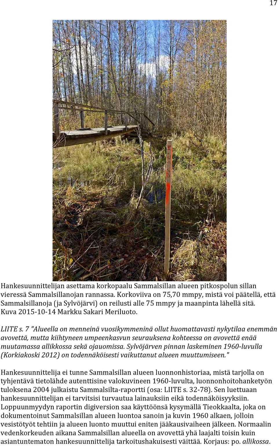 7 "Alueella on menneinä vuosikymmeninä ollut huomattavasti nykytilaa enemmän avovettä, mutta kiihtyneen umpeenkasvun seurauksena kohteessa on avovettä enää muutamassa allikkossa sekä ojauomissa.