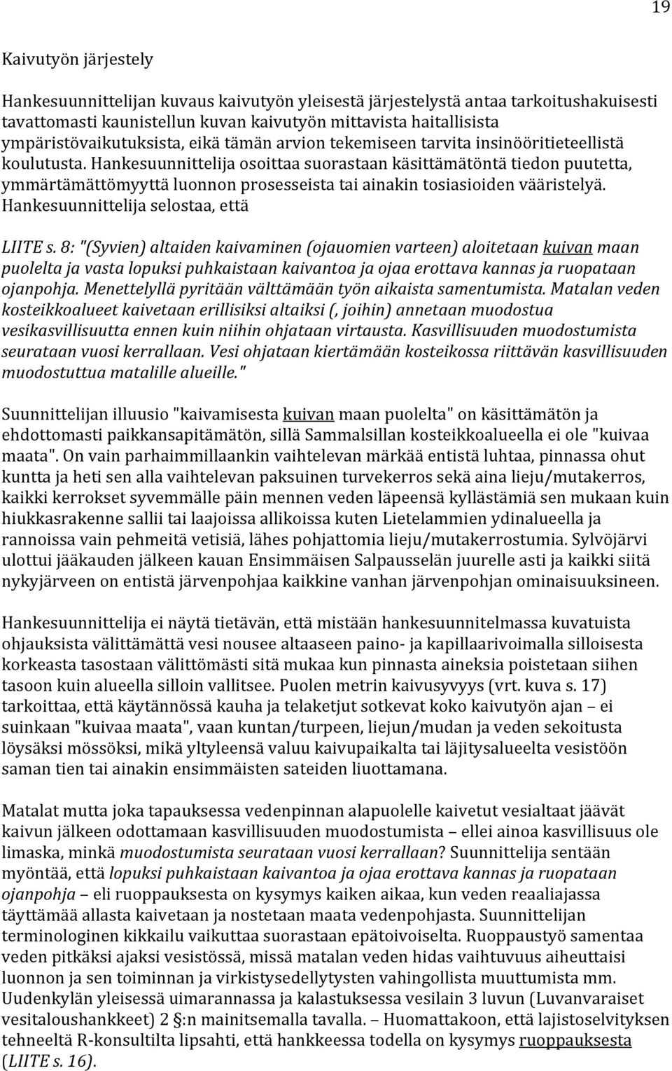 Hankesuunnittelija osoittaa suorastaan käsittämätöntä tiedon puutetta, ymmärtämättömyyttä luonnon prosesseista tai ainakin tosiasioiden vääristelyä. Hankesuunnittelija selostaa, että LIITE s.