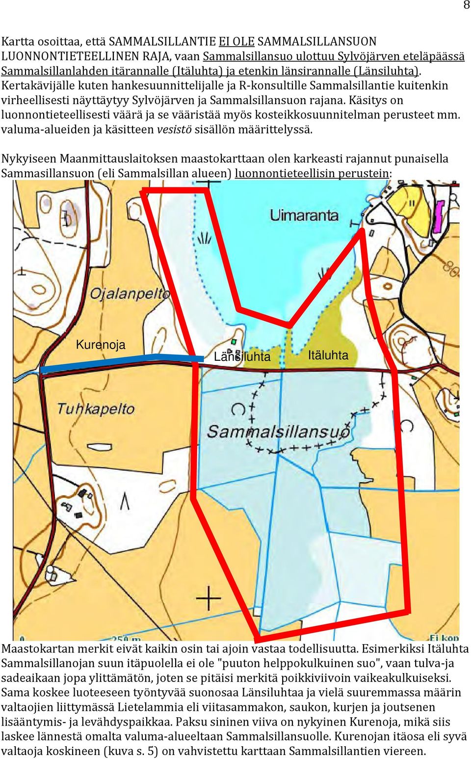 Käsitys on luonnontieteellisesti väärä ja se vääristää myös kosteikkosuunnitelman perusteet mm. valuma alueiden ja käsitteen vesistö sisällön määrittelyssä.