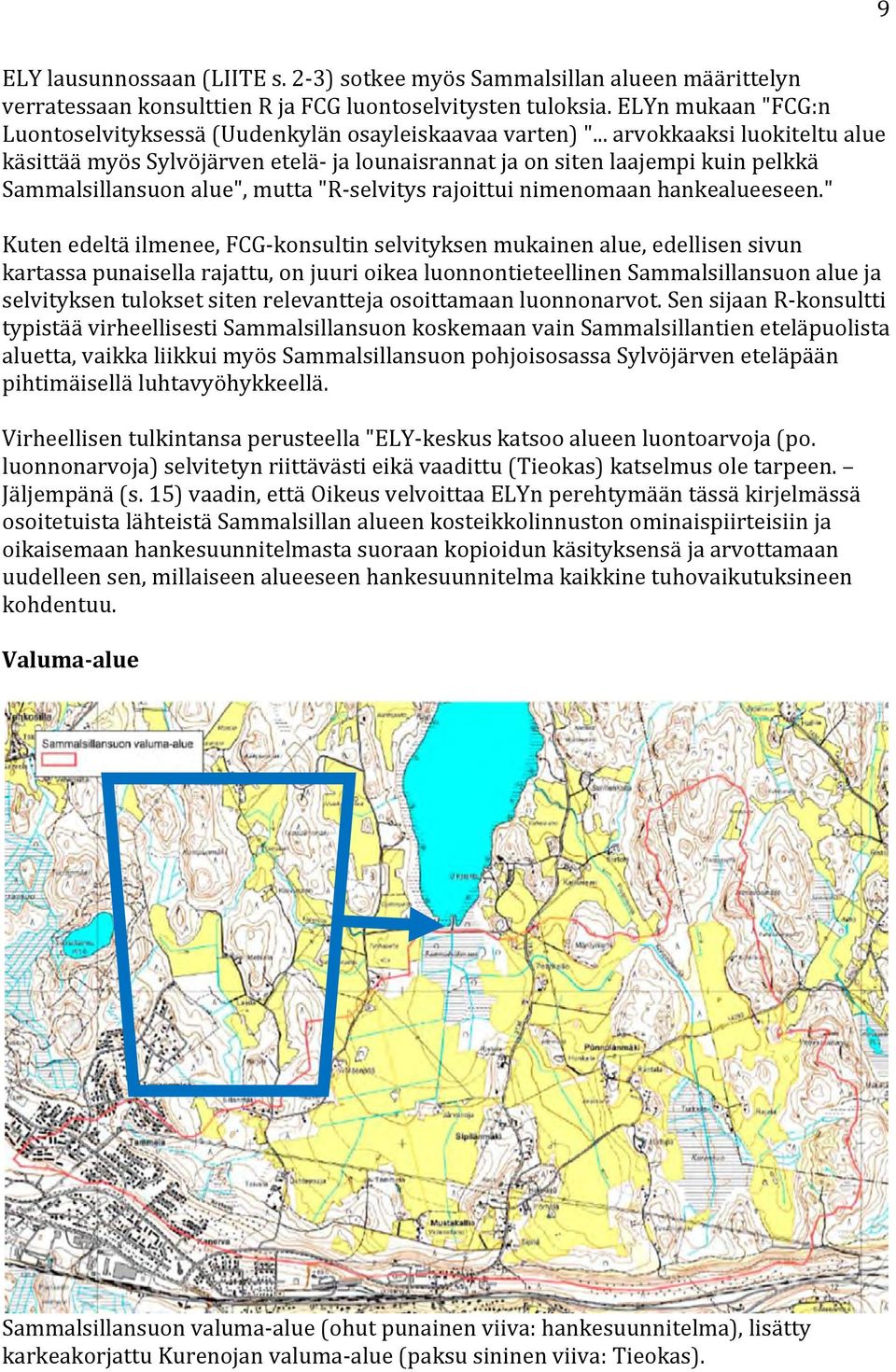 .. arvokkaaksi luokiteltu alue käsittää myös Sylvöjärven etelä ja lounaisrannat ja on siten laajempi kuin pelkkä Sammalsillansuon alue", mutta "R selvitys rajoittui nimenomaan hankealueeseen.