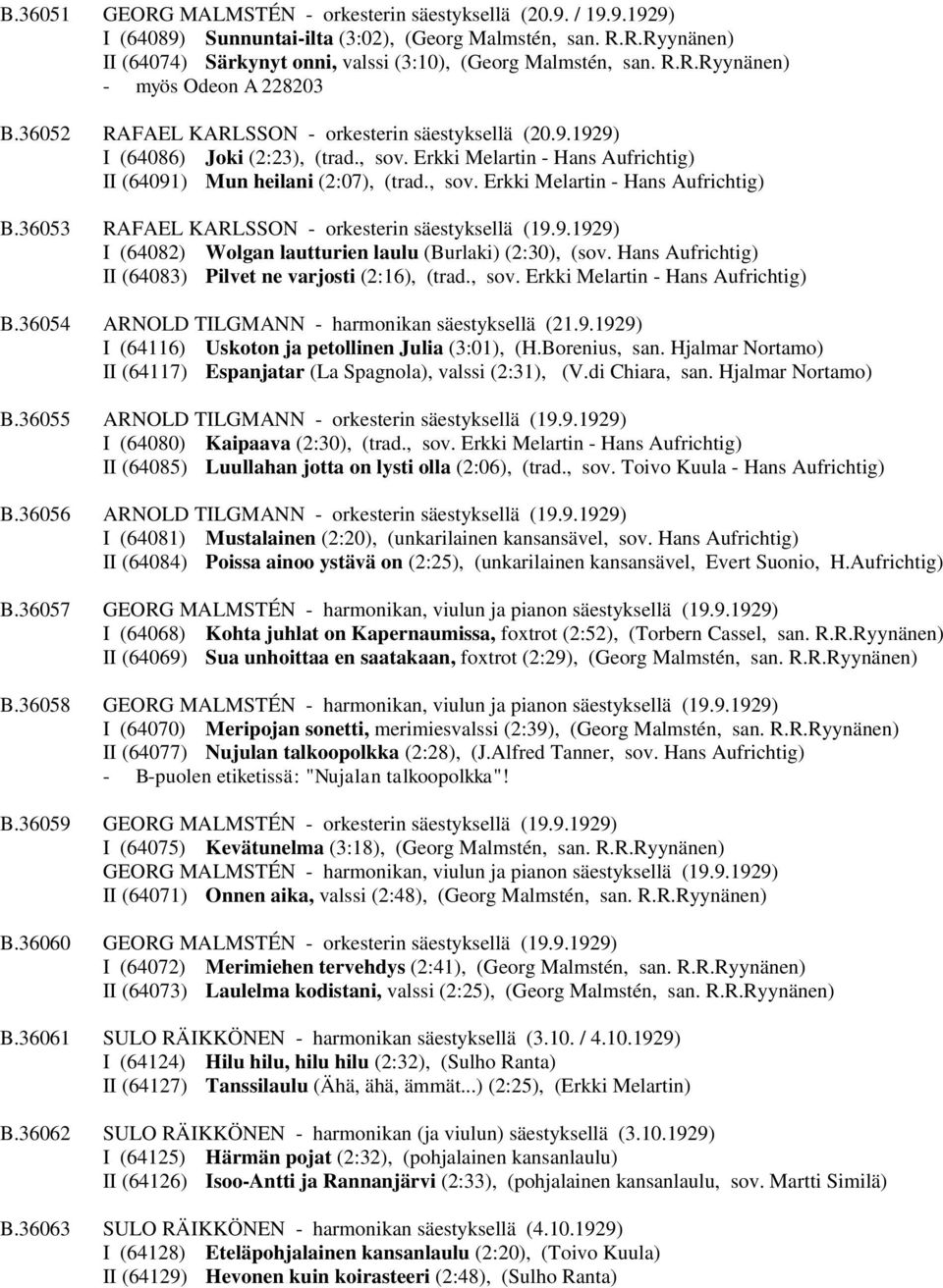 Erkki Melartin - Hans Aufrichtig) II (64091) Mun heilani (2:07), (trad., sov. Erkki Melartin - Hans Aufrichtig) B.36053 RAFAEL KARLSSON - orkesterin säestyksellä (19.9.1929) I (64082) Wolgan lautturien laulu (Burlaki) (2:30), (sov.