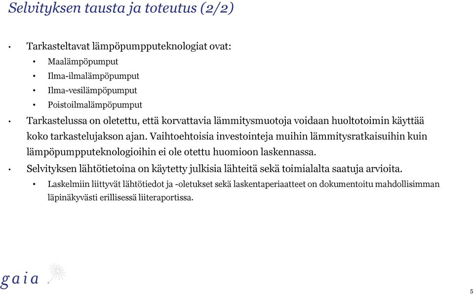 Vaihtoehtoisia investointeja muihin lämmitysratkaisuihin kuin lämpöpumpputeknologioihin ei ole otettu huomioon laskennassa.