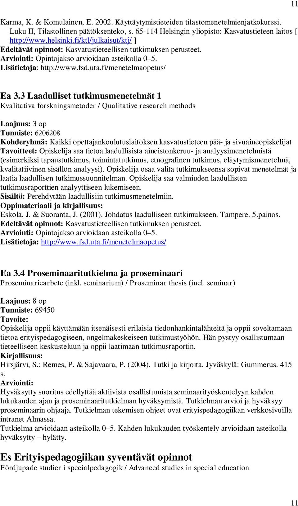 3 Laadulliset tutkimusmenetelmät 1 Kvalitativa forskningsmetoder / Qualitative research methods Tunniste: 6206208 Kohderyhmä: Kaikki opettajankoulutuslaitoksen kasvatustieteen pää- ja