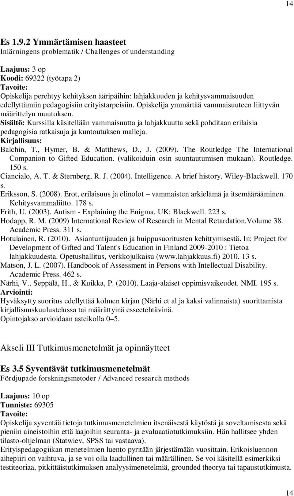 pedagogisiin erityistarpeisiin. Opiskelija ymmärtää vammaisuuteen liittyvän määrittelyn muutoksen.