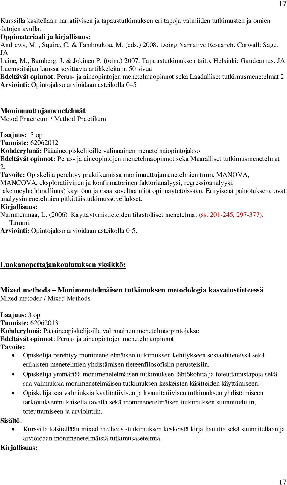 50 sivua Edeltävät opinnot: Perus- ja aineopintojen menetelmäopinnot sekä Laadulliset tutkimusmenetelmät 2 Opintojakso arvioidaan asteikolla 0 5 17 Monimuuttujamenetelmät Metod Practicum / Method